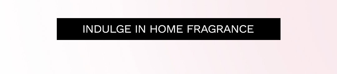 Indulge in Home Fragrance