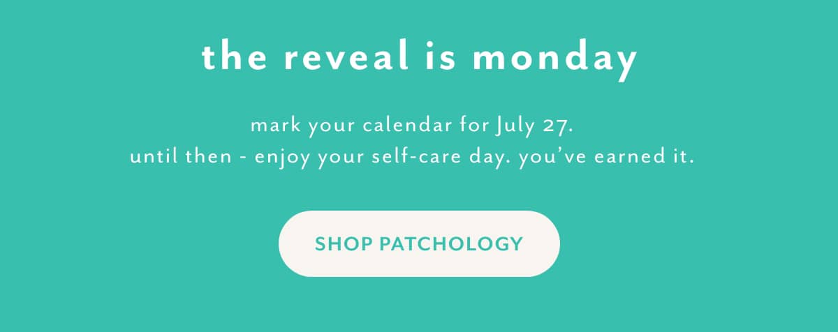 the reveal is monday mark you calendars until then shop patchology self-care day
