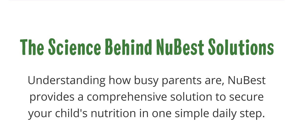 The Science Behind NuBest Solutions. Understanding how bosy parents are, NuBest provides a comprehensive solution to secure your child's nutrition in one simple daily step. NuBest Tall 10+. Shop now & save 15%