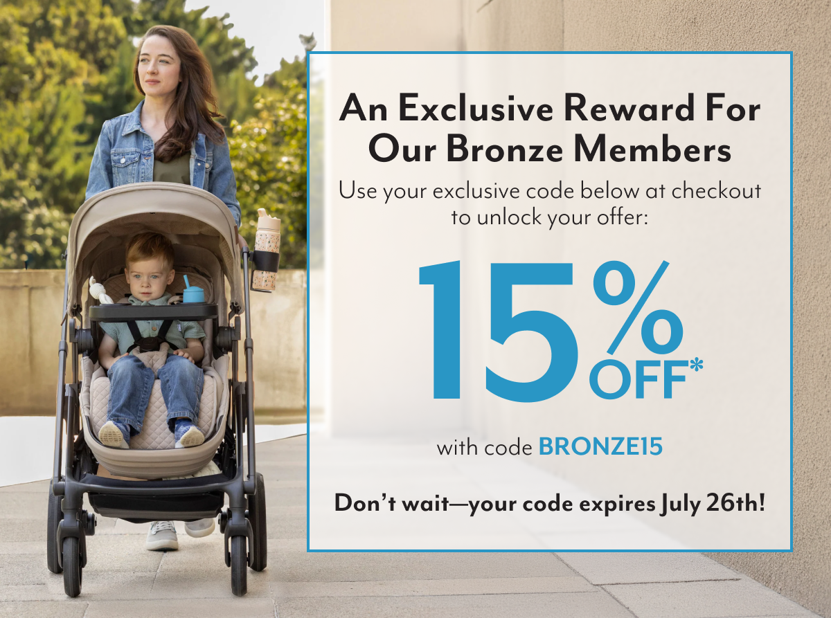 An Exclusive Reward For Our Bronze Members | Use your exclusive code below at checkout to unlock your offer: | 15% OFF* with code BRONZE15 | Don't wait-your code expires July 26th!