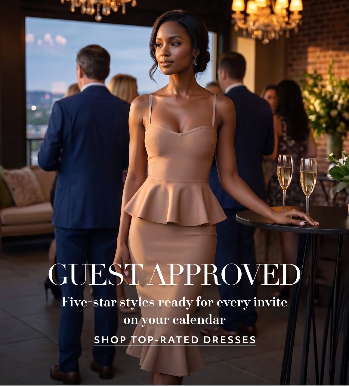 Guest Approved Five-star styles ready for every invite on your calendar SHOP TOP-RATED DRESSES shop new arrivals