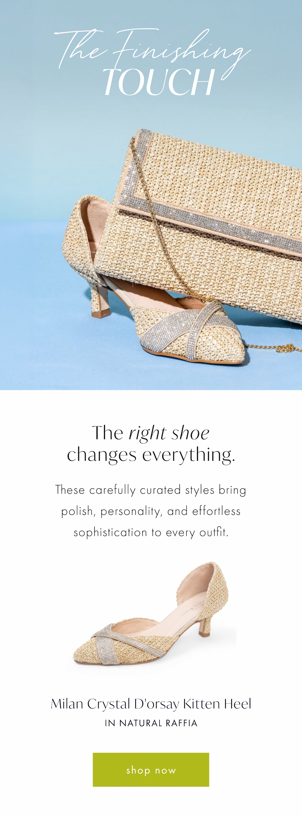The right shoe changes everything. These carefully curated styles bring polish, personality, and effortless sophistication to every outfit.