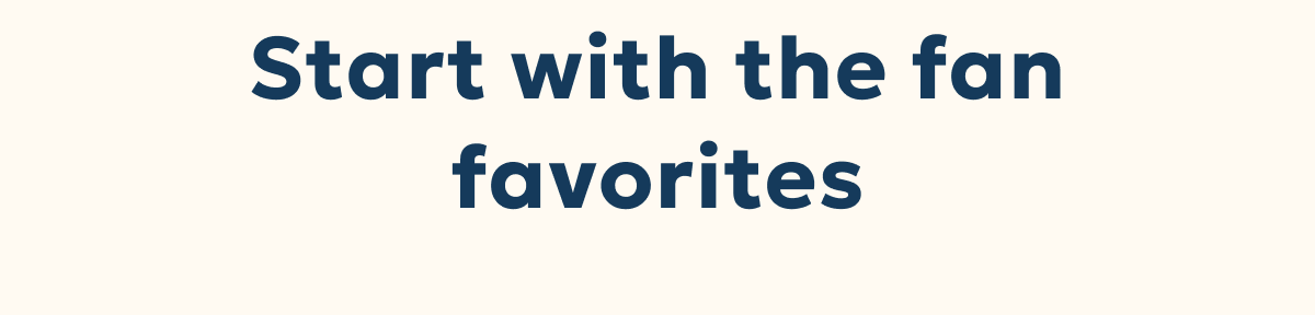 Start with the fan favorites