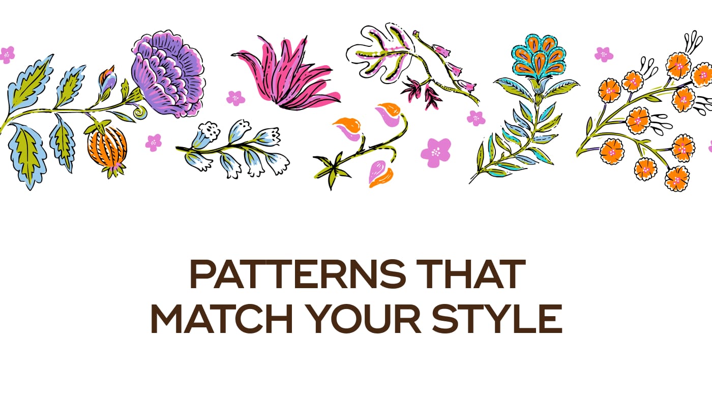PATTERNS THAT MATCH YOUR STYLE