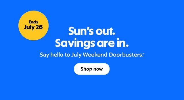Sun's out. Savings are in. Say hello to July Weekend Doorbusters*. Shop now