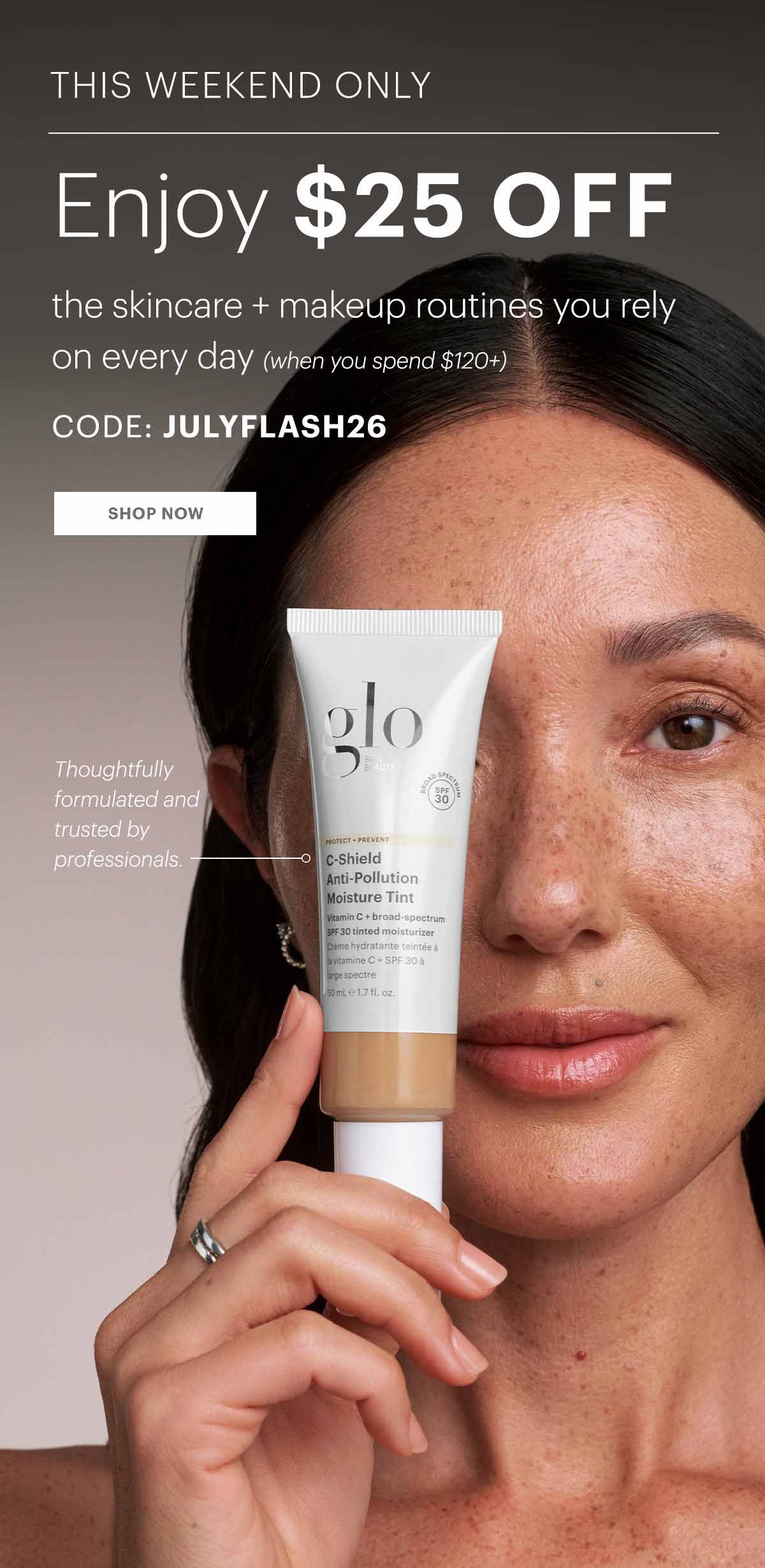 This weekend only: Enjoy $25 off the skincare + makeup routines you rely on every day (when you spend $120+). USE CODE: JULYFLASH26