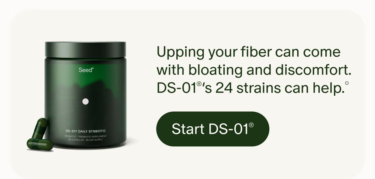 Upping your fiber can come with bloating and discomfort. DS-01®’s 24 strains can help.° | Start DS-01®