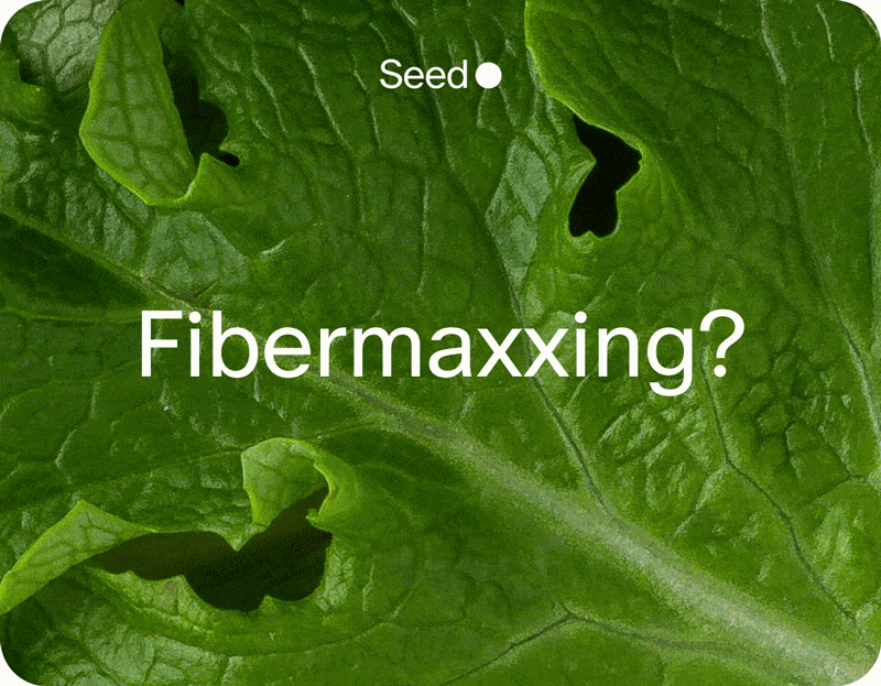 Seed | Fibermaxxing?