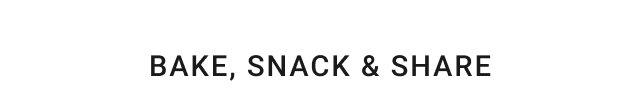 Bake, Snack & Share