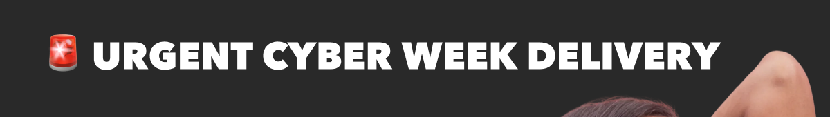 Urgent Cyber Week Delivery