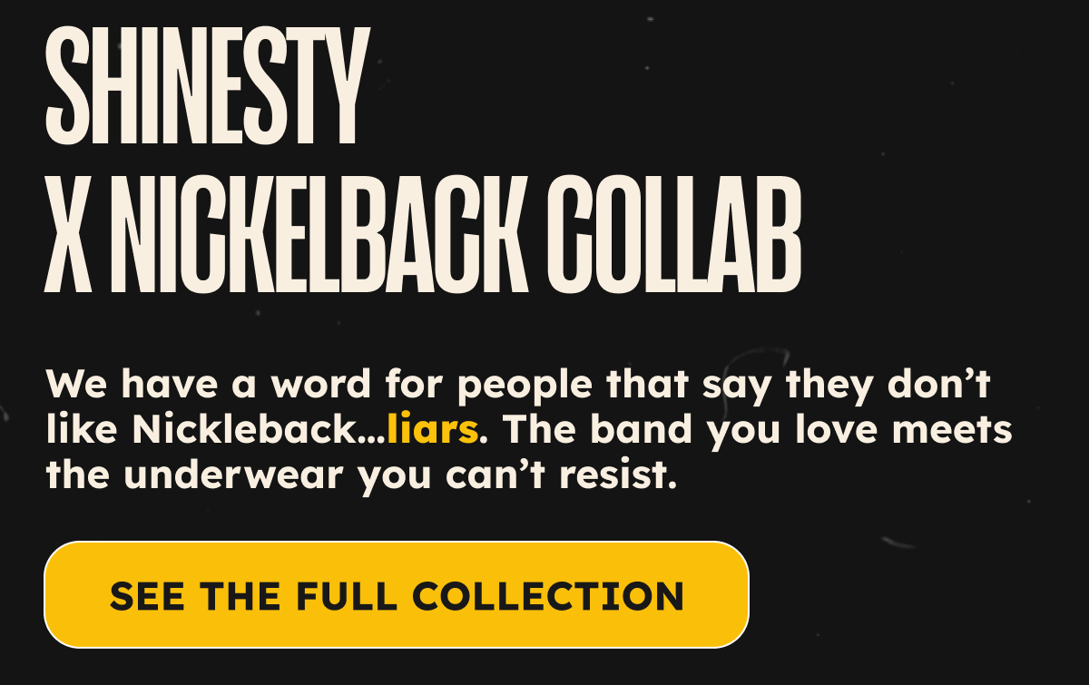 We have a word for people that say they don’t like Nickleback…liars. The band you love meets the underwear you can’t resist.