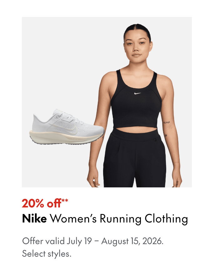 Nike Women's Running Clothing
July 19 - August 15, 2026
20% off
Our ticket price. Select styles.