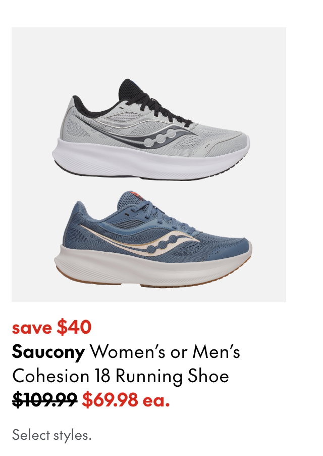 Saucony Women's or Men's Cohesion 18 Running Shoe
save $40
109.99 (Strikethrough)
69.98 ea.
Select styles.