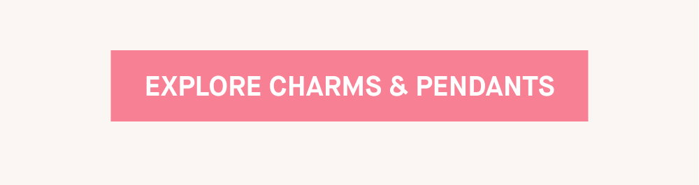 EXPLORE CHARMS & PENDANTS