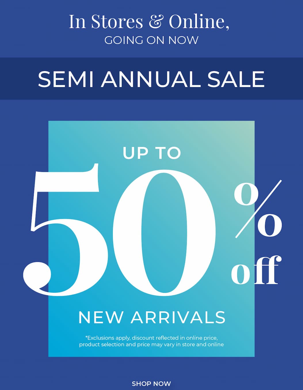 Going On Now, In-Store & Online: Semi-Annual Sale Up to 50% Off New Arrivals