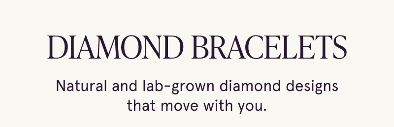 Diamond bracelets. Natural & lab-grown diamonds that move with you.