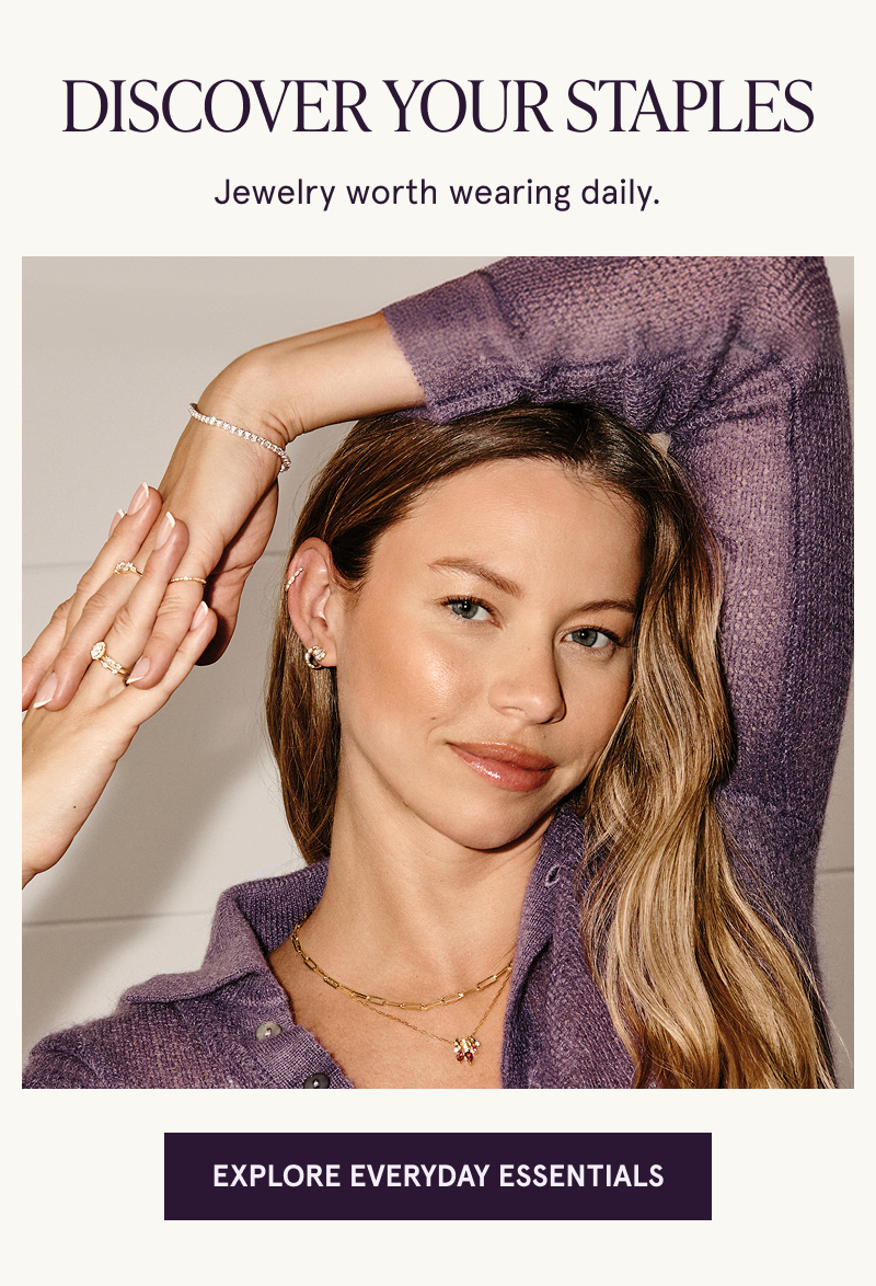 Model in gold & diamond jewelry styles. Discover your staples. Click here to EXPLORE EVERYDAY ESSENTIALS