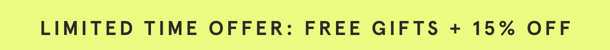 Limited time offer: Free Gifts +15% off 