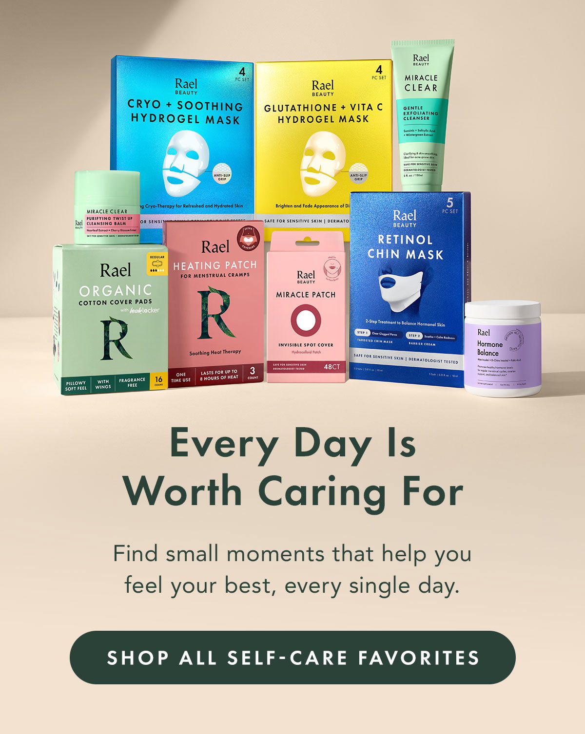 Every Day Is Worth Caring For. Find small moments that help you feel your best, every single day. Shop All Self-Care Favorites