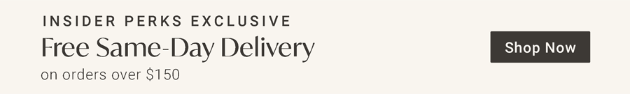 Insider Perks Exclusive | Free Same-Day Delivery on Orders Over $150 | Now through 05/26