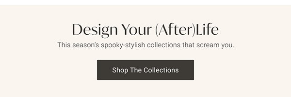 Design Your (After) Life - Shop the Halloween Collections