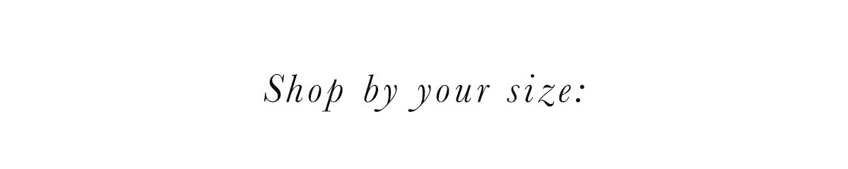 SHOP BY YOUR SIZE