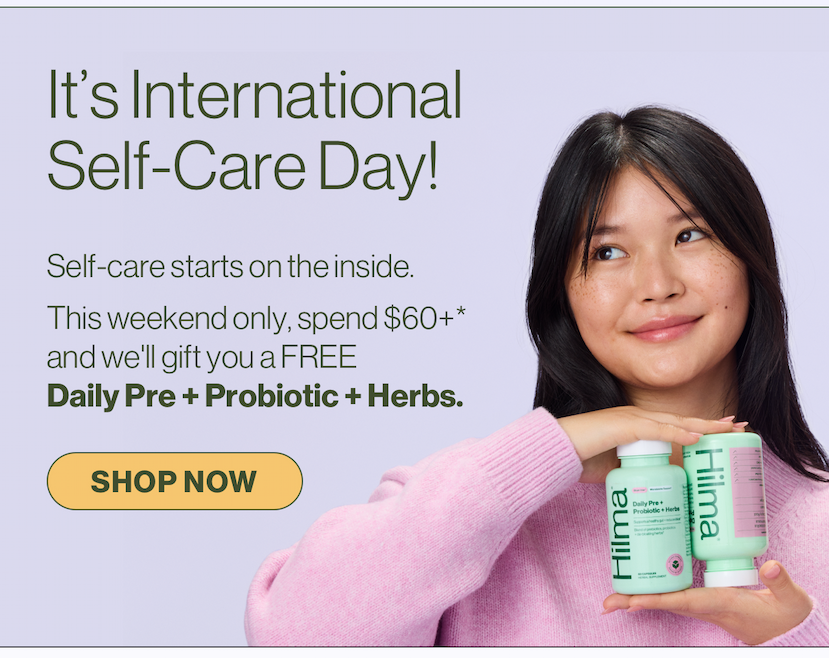 It's International Self-Care Day! Self-care starts on the inside. This weekend only, spend $60+* and we'll gift you a FREE Daily Pre + Probiotic + Herbs. Shop Now