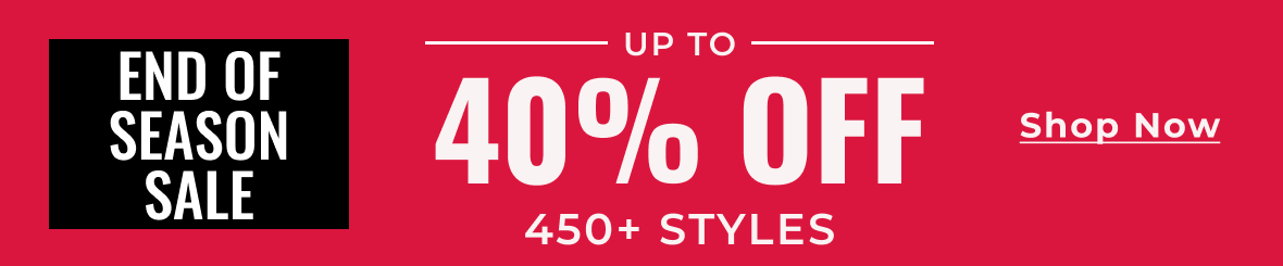 END OF SEASON SALE | UP TO 40% OFF 450+ STYLES | Shop Now