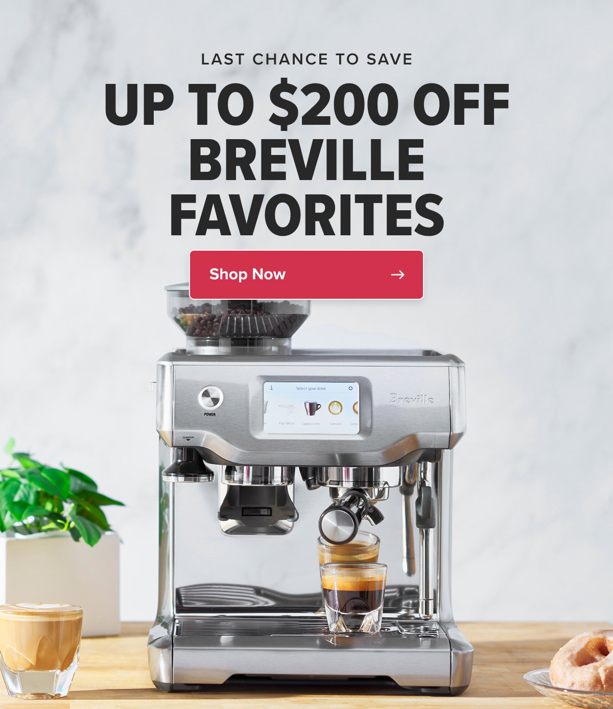 LAST CHANCE TO SAVE UP TO $200 OFF BREVILLE FAVORITES  CTA: Shop Now