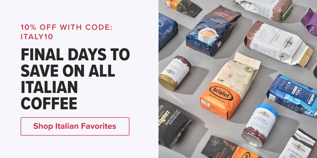 10% OFF WITH CODE: ITALY10 FINAL DAYS TO SAVE ON ALL ITALIAN COFFEE  CTA: Shop Italian Favorites