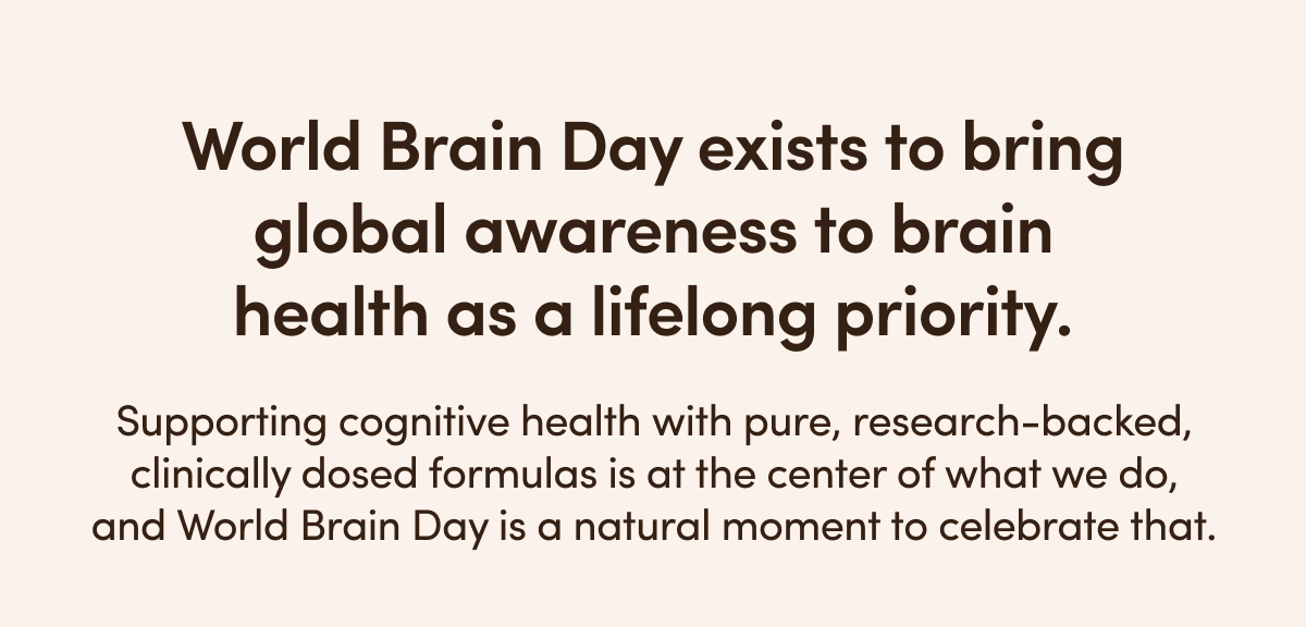 World Brain Day exists to bring global awareness to brain health as a lifelong priority.