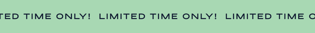 Limited Time Only!