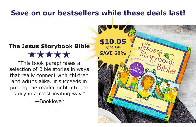 Save on our bestsellers while these deals last! The Jesus Storybook Bible