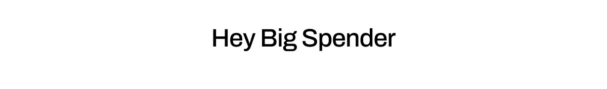 HEY BIG SPENDER