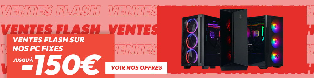 Ventes flash PC Fixes, jusqu'à -150, voir nos offres