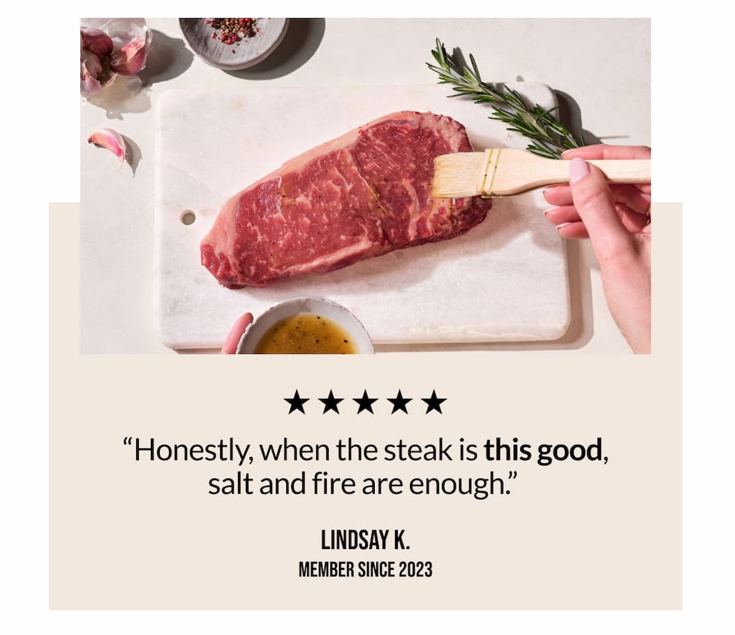 "Honestly, when the steak is this good, salt and fire are enough" - Lindsay K.