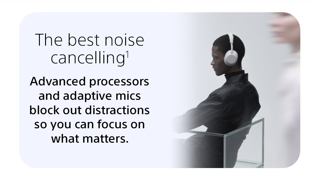 The best noise cancelling | Advanced processors and adaptive mics block out distractions so you can focus on what matters.