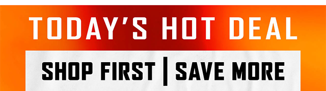 Today's Hot Deal! Shop First, Save More. Exclusions apply. Shop now.