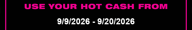 Use Your Hot Cash From 9-9-2026 - 9-20-2026