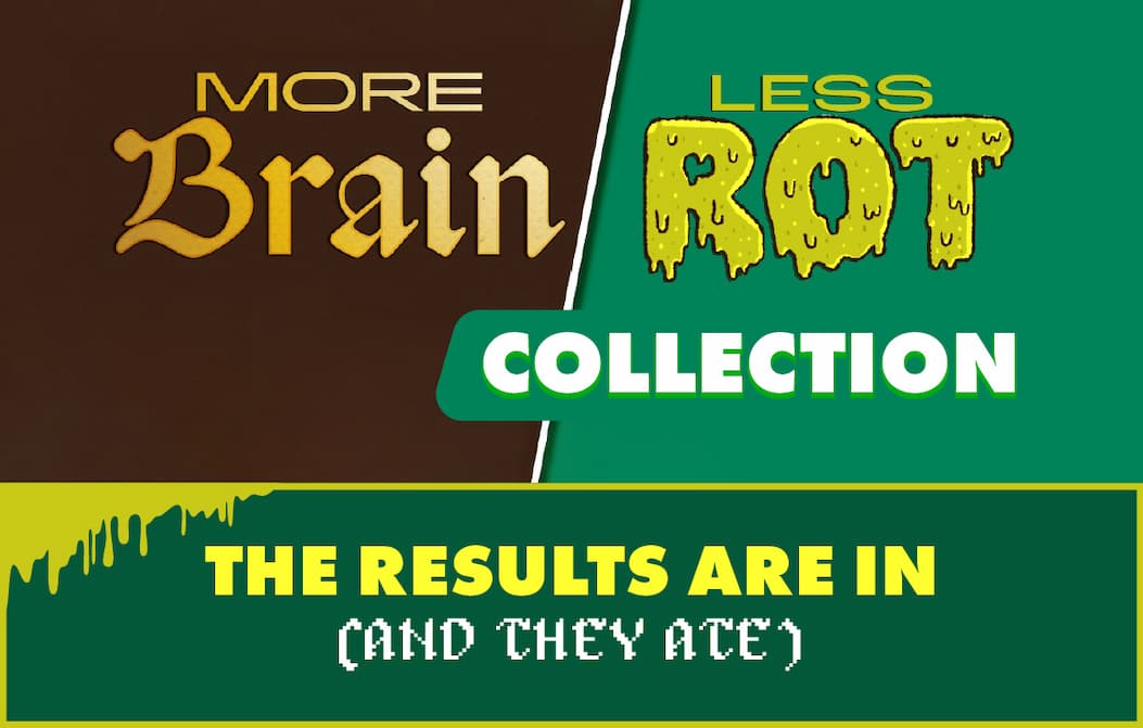 More Brain, Less Rot Collection The Results Are In (And They Ate) 
