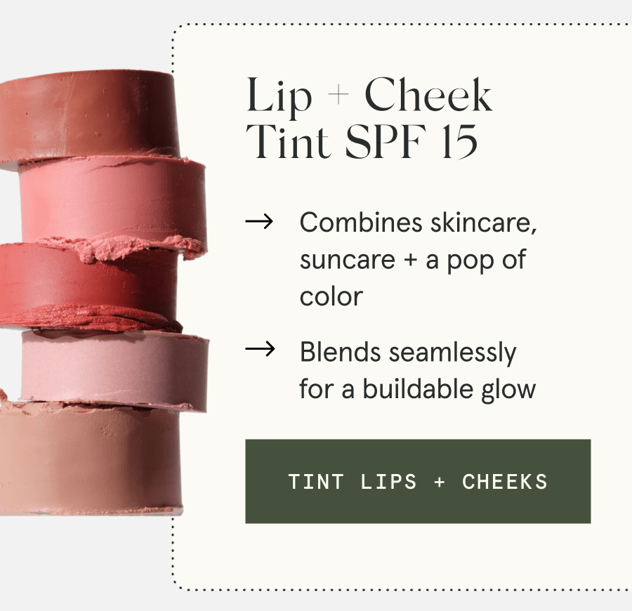 Lip + Cheek Tint SPF 15 - Combines skincare, suncare + a pop of color - Blends seamlessly for a buildable glow [TINT LIPS + CHEEKS]