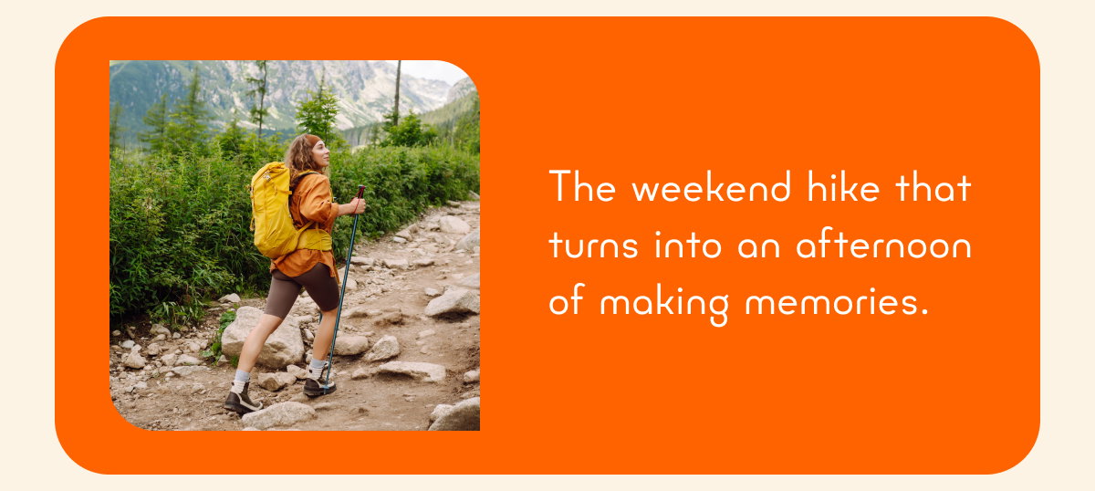 The weekend hike that turns into an afternoon of making memories.