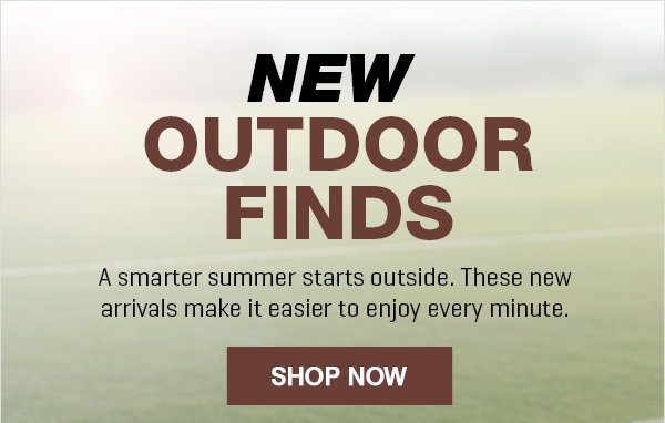 New Outdoor Finds! Get outside & enjoy every minute with these fresh picks.