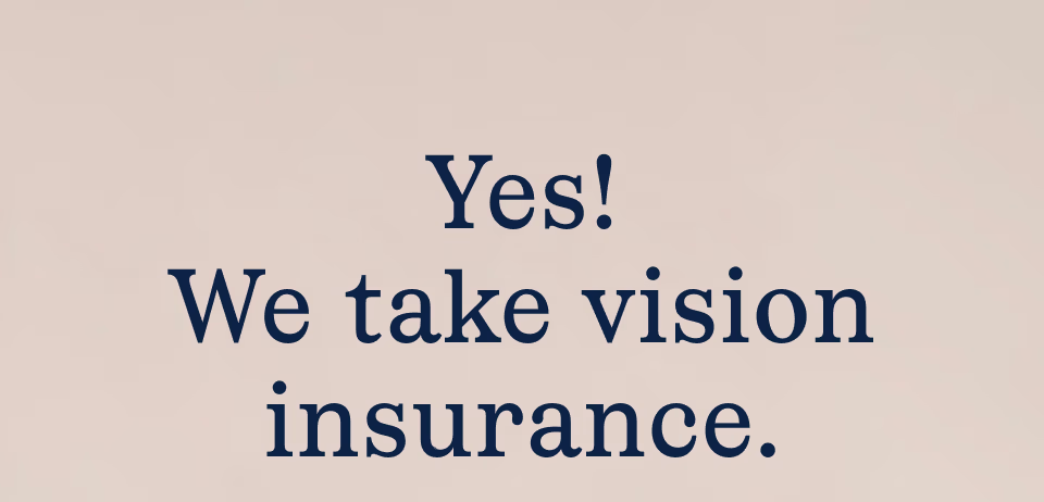 Yes! We take vision insurance.
