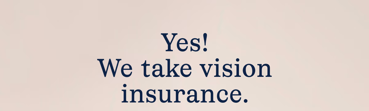 Yes! We take vision insurance.