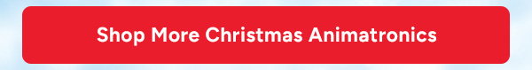 Shop More Christmas Animatronics
