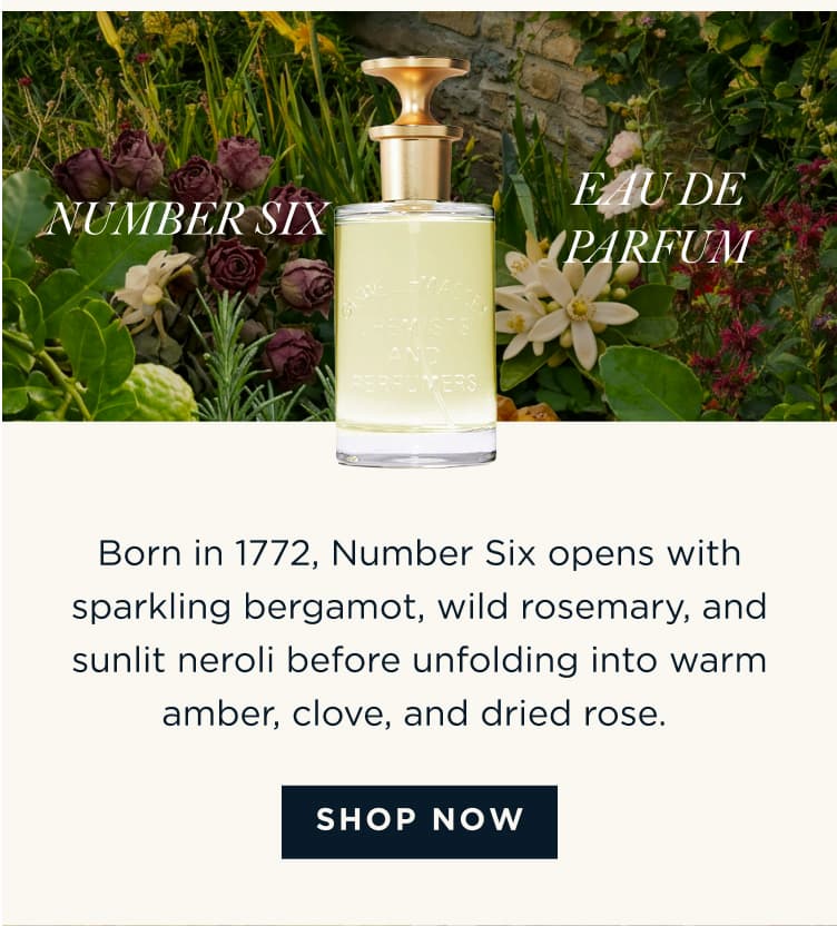 NUMBER SIX - EAU DE PARFUM - Born in 1772, Number Six opens with sparkling bergamot, wild rosemary, and sunlit neroli before unfolding into warm amber, clove, and dried rose. [ SHOP NOW ]