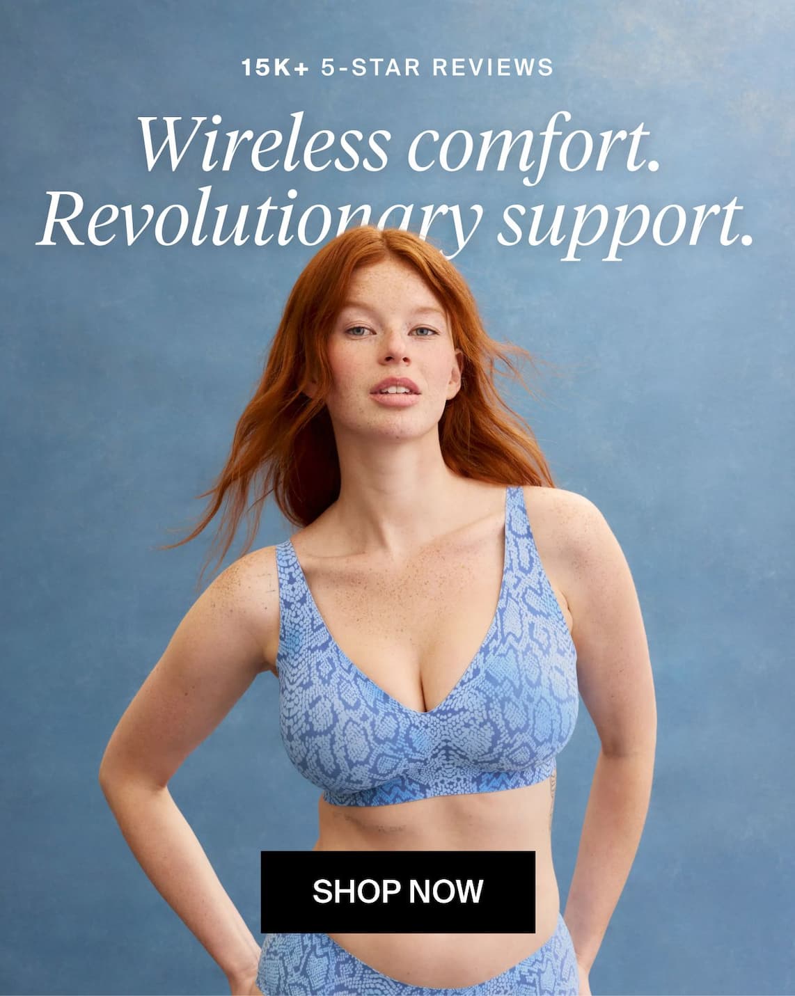 15K+ 5-Star Reviews. Wireless comfort. Revolutionary support. Shop now.