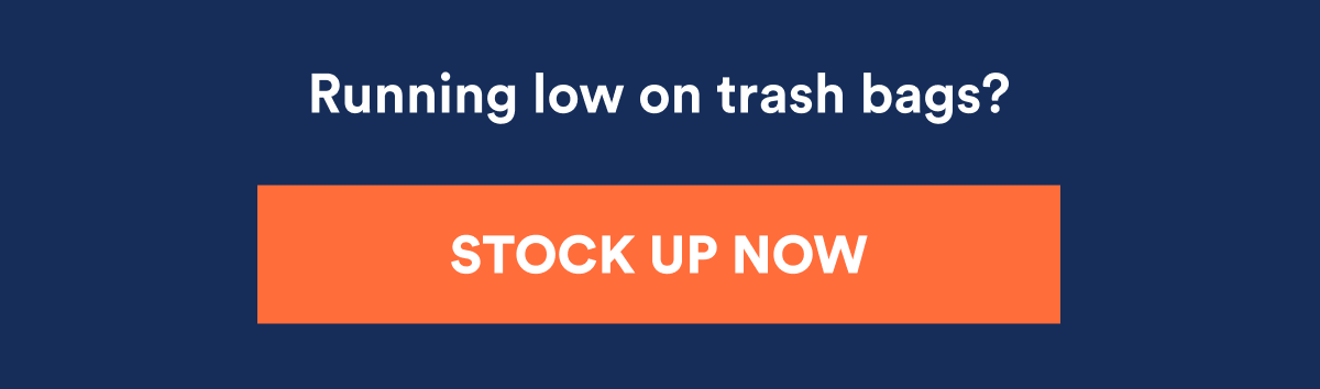 Stock up on trash bags!