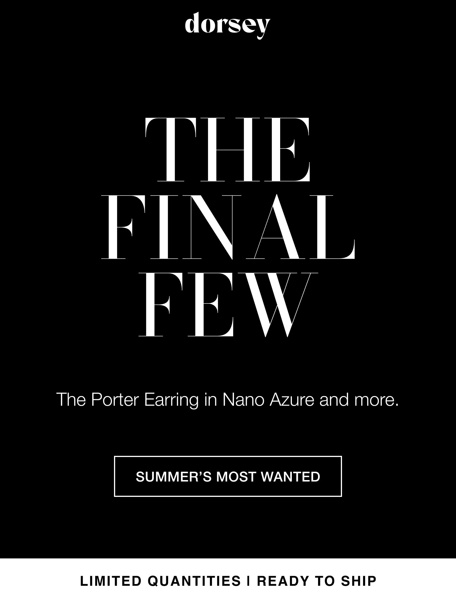 THE FINAL FEW. The Porter Earring in Nano Azure and more. Summer's Most Wanted. Complimentary 2-Day Shipping.